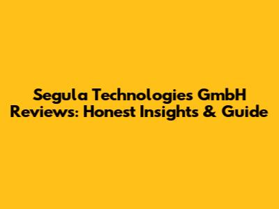 Segula Technologies GmbH Reviews: Honest Insights & Guide