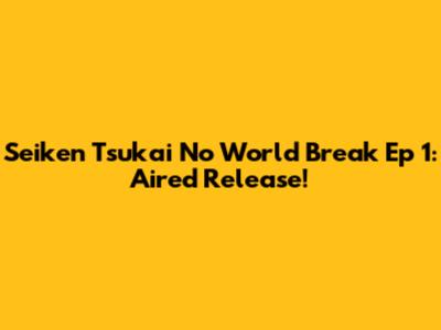 Seiken Tsukai No World Break Ep 1: Aired Release!