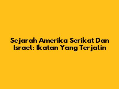 Sejarah Amerika Serikat Dan Israel: Ikatan Yang Terjalin