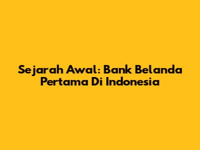 Sejarah Awal: Bank Belanda Pertama Di Indonesia