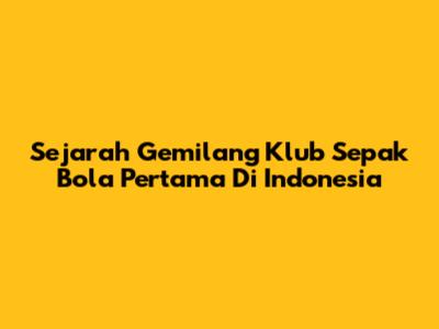 Sejarah Gemilang Klub Sepak Bola Pertama Di Indonesia