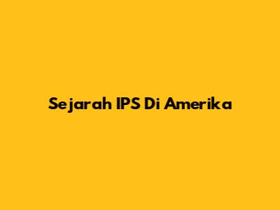 Sejarah IPS Di Amerika
