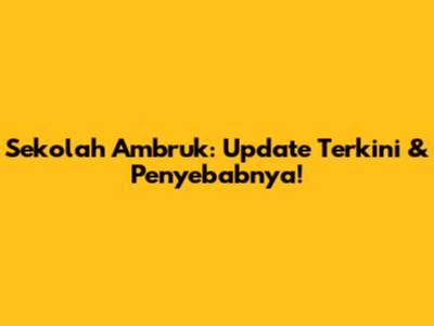 Sekolah Ambruk: Update Terkini & Penyebabnya!