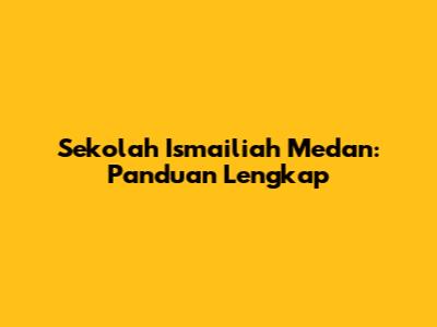 Sekolah Ismailiah Medan: Panduan Lengkap