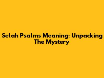 Selah Psalms Meaning: Unpacking The Mystery