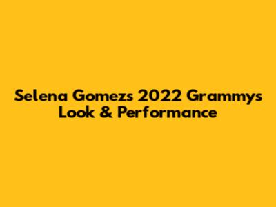 Selena Gomez's 2022 Grammys Look & Performance