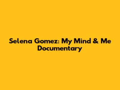 Selena Gomez: My Mind & Me Documentary