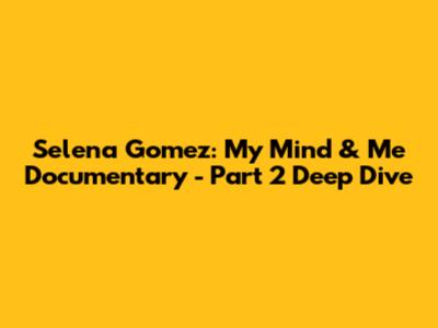 Selena Gomez: My Mind & Me Documentary - Part 2 Deep Dive