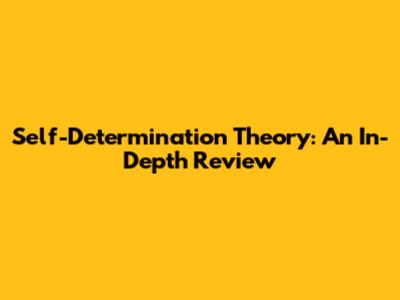 Self-Determination Theory: An In-Depth Review