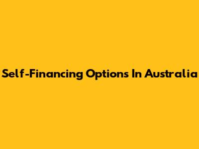 Self-Financing Options In Australia