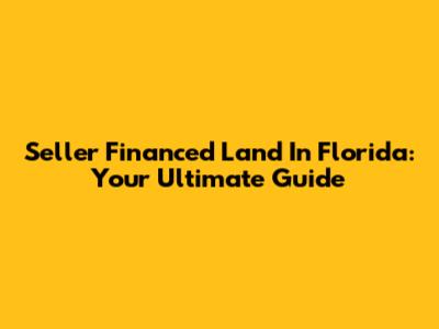 Seller Financed Land In Florida: Your Ultimate Guide