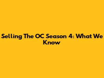 Selling The OC Season 4: What We Know