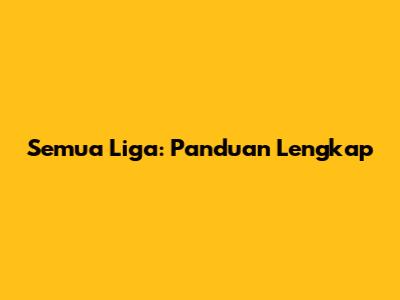 Semua Liga: Panduan Lengkap