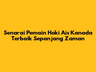 Senarai Pemain Hoki Ais Kanada Terbaik Sepanjang Zaman