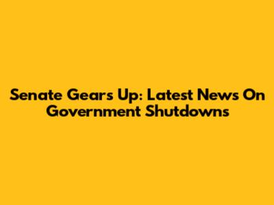 Senate Gears Up: Latest News On Government Shutdowns