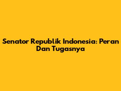 Senator Republik Indonesia: Peran Dan Tugasnya