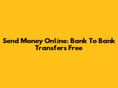 Send Money Online: Bank To Bank Transfers Free
