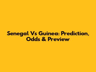 Senegal Vs Guinea: Prediction, Odds & Preview