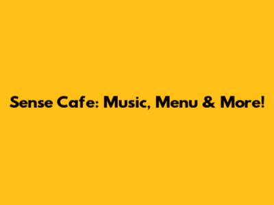 Sense Cafe: Music, Menu & More!