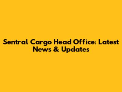 Sentral Cargo Head Office: Latest News & Updates