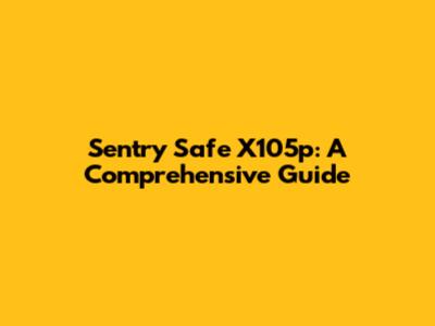 Sentry Safe X105p: A Comprehensive Guide