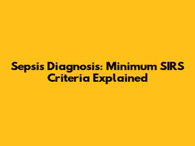 Sepsis Diagnosis: Minimum SIRS Criteria Explained
