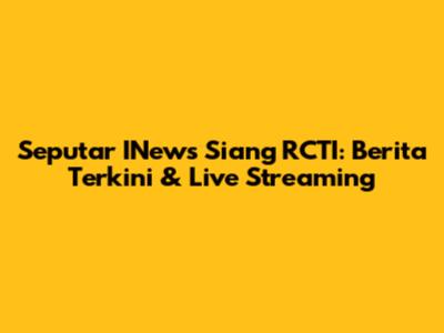 Seputar INews Siang RCTI: Berita Terkini & Live Streaming