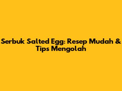 Serbuk Salted Egg: Resep Mudah & Tips Mengolah