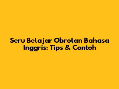 Seru Belajar Obrolan Bahasa Inggris: Tips & Contoh