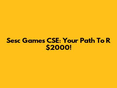 Sesc Games CSE: Your Path To R$2000!