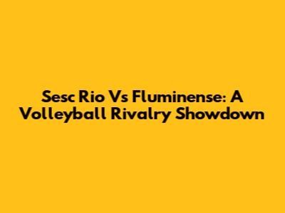 Sesc Rio Vs Fluminense: A Volleyball Rivalry Showdown