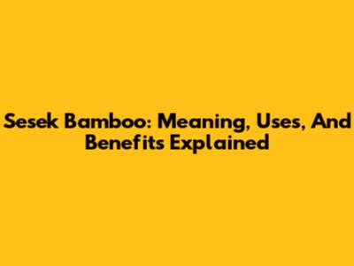 Sesek Bamboo: Meaning, Uses, And Benefits Explained