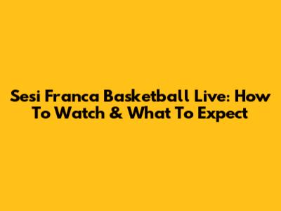 Sesi Franca Basketball Live: How To Watch & What To Expect