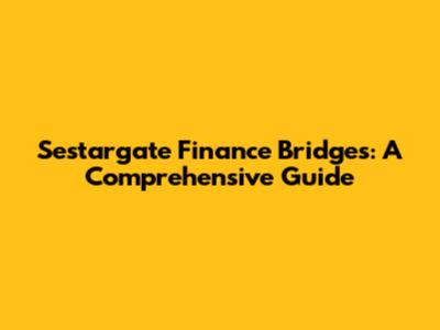 Sestargate Finance Bridges: A Comprehensive Guide