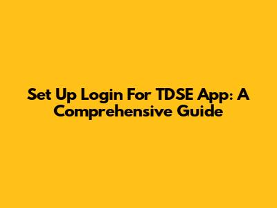 Set Up Login For TDSE App: A Comprehensive Guide