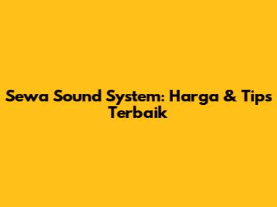 Sewa Sound System: Harga & Tips Terbaik