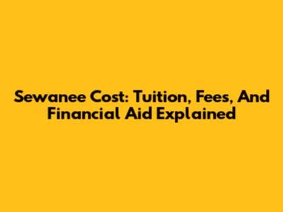 Sewanee Cost: Tuition, Fees, And Financial Aid Explained