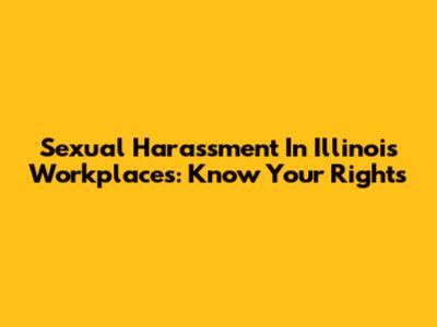 Sexual Harassment In Illinois Workplaces: Know Your Rights