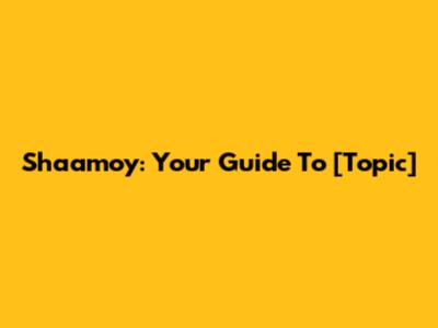 Shaamoy: Your Guide To [Topic]