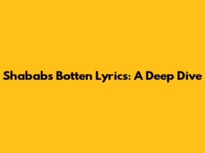 Shabab's Botten Lyrics: A Deep Dive