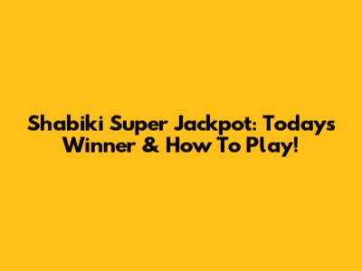 Shabiki Super Jackpot: Today's Winner & How To Play!