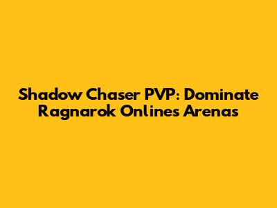 Shadow Chaser PVP: Dominate Ragnarok Online's Arenas