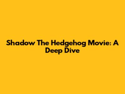Shadow The Hedgehog Movie: A Deep Dive