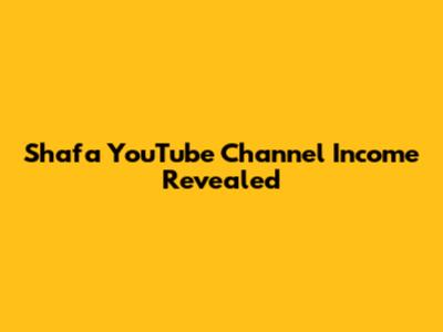 Shafa YouTube Channel Income Revealed