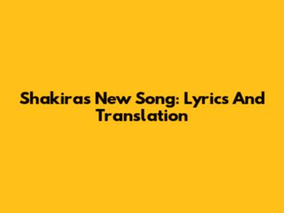 Shakira's New Song: Lyrics And Translation