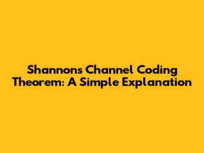 Shannon's Channel Coding Theorem: A Simple Explanation