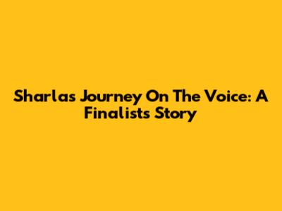 Sharla's Journey On The Voice: A Finalist's Story