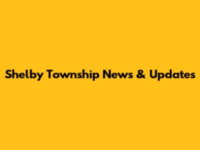 Shelby Township News & Updates