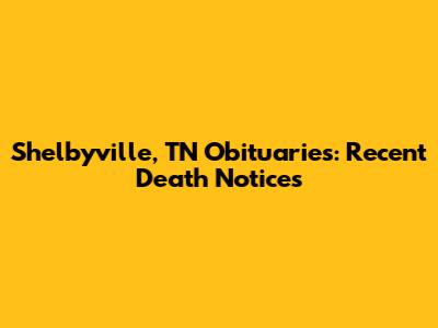 Shelbyville, TN Obituaries: Recent Death Notices