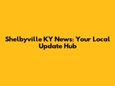 Shelbyville KY News: Your Local Update Hub